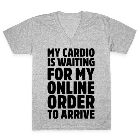 My Cardio Is Waiting For My Online Order To Arrive  V-Neck Tee Shirt