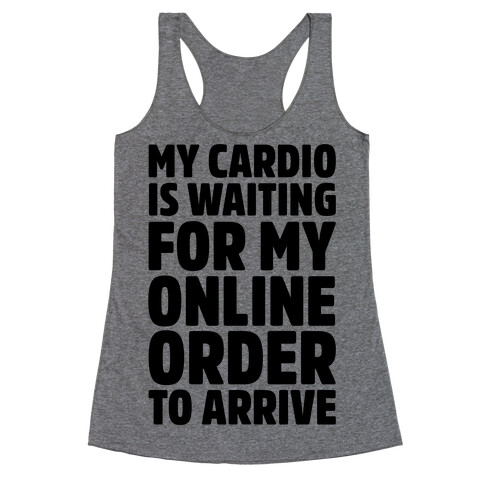 My Cardio Is Waiting For My Online Order To Arrive  Racerback Tank Top