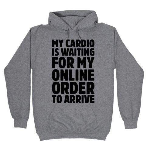 My Cardio Is Waiting For My Online Order To Arrive  Hooded Sweatshirt