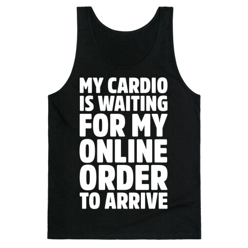 My Cardio Is Waiting For My Online Order To Arrive White Print Tank Top