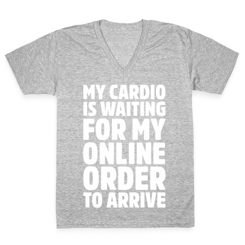 My Cardio Is Waiting For My Online Order To Arrive White Print V-Neck Tee Shirt