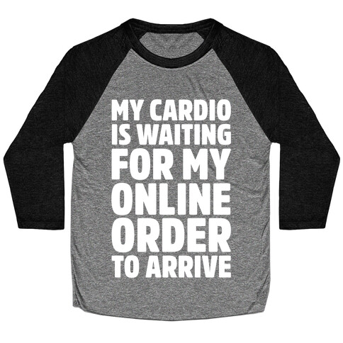 My Cardio Is Waiting For My Online Order To Arrive White Print Baseball Tee