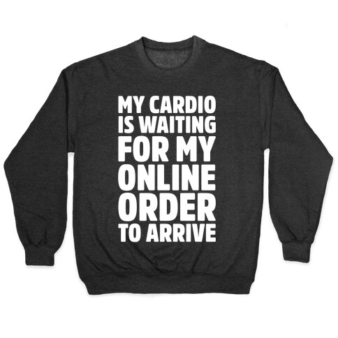 My Cardio Is Waiting For My Online Order To Arrive White Print Pullover