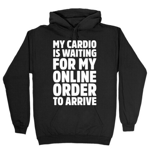 My Cardio Is Waiting For My Online Order To Arrive White Print Hooded Sweatshirt
