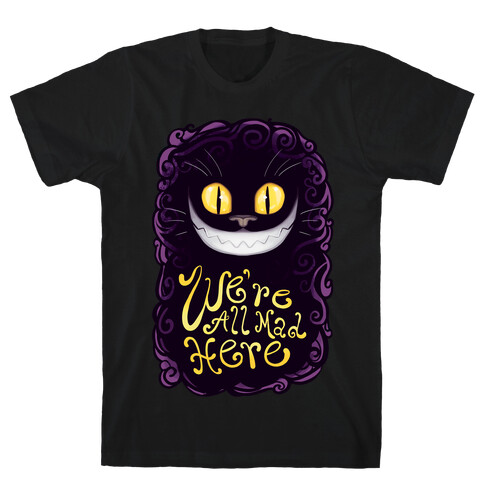 We're All Mad Here T-Shirt