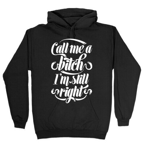 Call Me A Bitch I'm Still Right Hooded Sweatshirt