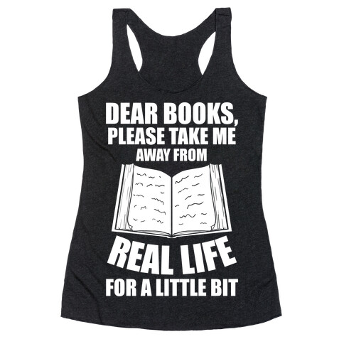 Dear Books, Please Take Me Away From Real Life For A Little Bit Racerback Tank Top