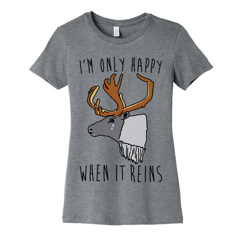 I'm Only Happy When It Reins Parody Womens T-Shirt