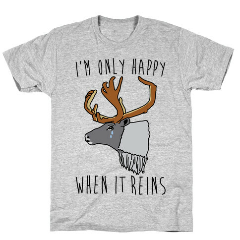I'm Only Happy When It Reins Parody T-Shirt