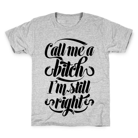 Call Me A Bitch I'm Still Right Kids T-Shirt