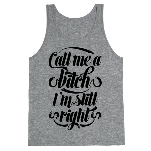 Call Me A Bitch I'm Still Right Tank Top