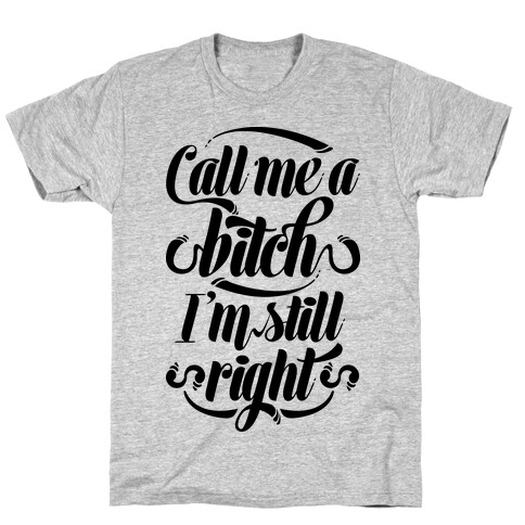 Call Me A Bitch I'm Still Right T-Shirt