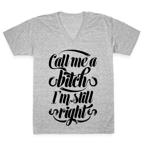 Call Me A Bitch I'm Still Right V-Neck Tee Shirt