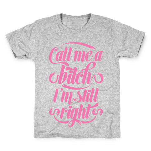 Call Me A Bitch I'm Still Right Kids T-Shirt