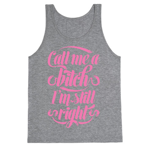 Call Me A Bitch I'm Still Right Tank Top