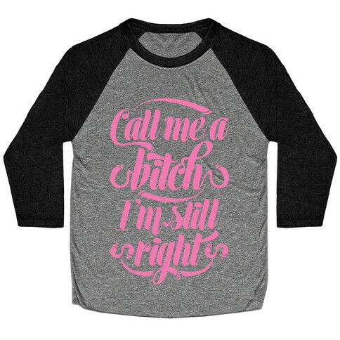 Call Me A Bitch I'm Still Right Baseball Tee