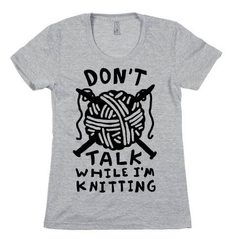 Don't Talk While I'm Knitting Womens T-Shirt