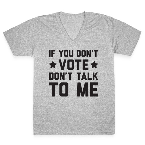 If You Don't Vote Don't Talk To Me V-Neck Tee Shirt