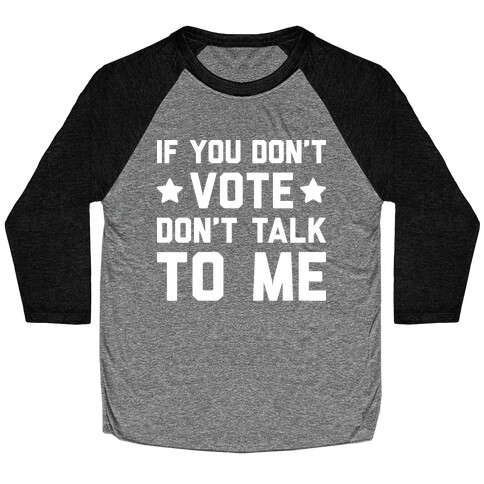 If You Don't Vote Don't Talk To Me Baseball Tee