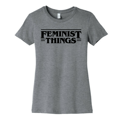 Feminist Things Womens T-Shirt