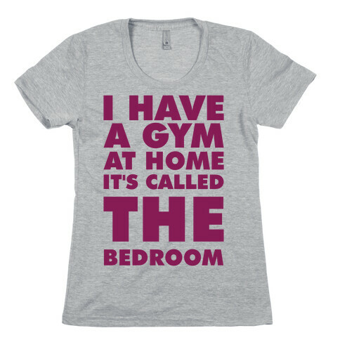 I Have a Gym at Home It's Called the Bedroom Womens T-Shirt