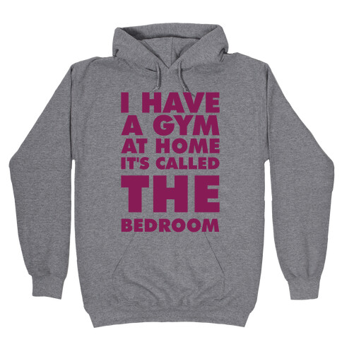 I Have a Gym at Home It's Called the Bedroom Hooded Sweatshirt