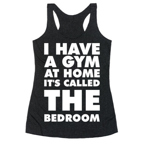 I Have a Gym at Home It's Called the Bedroom Racerback Tank Top
