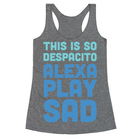 This Is So Despacito, Alexa, Play Sad Racerback Tank Top