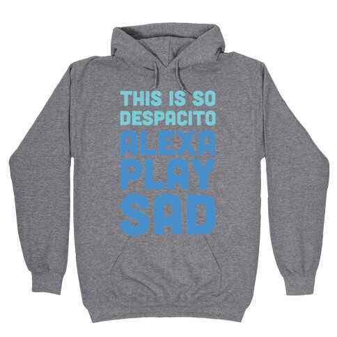 This Is So Despacito, Alexa, Play Sad Hooded Sweatshirt
