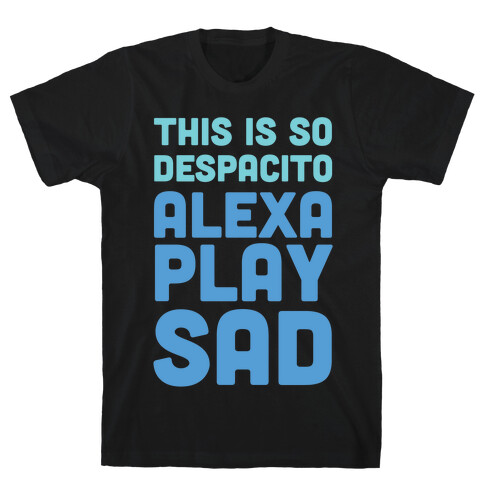 This Is So Despacito, Alexa, Play Sad T-Shirt