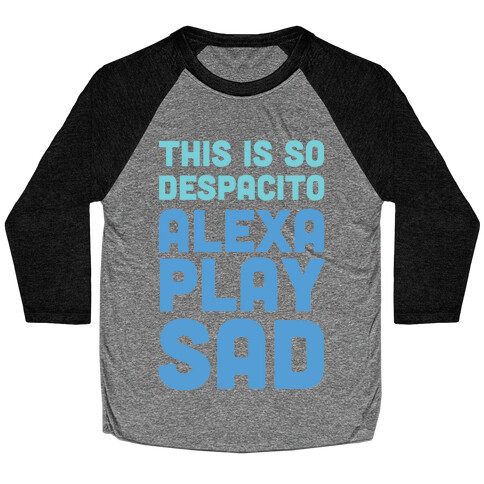 This Is So Despacito, Alexa, Play Sad Baseball Tee