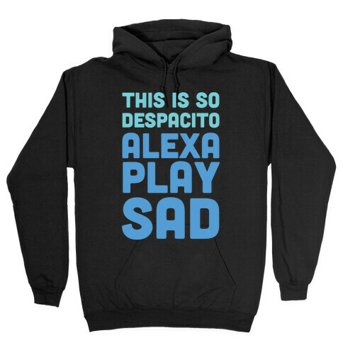 This Is So Despacito, Alexa, Play Sad Hooded Sweatshirt