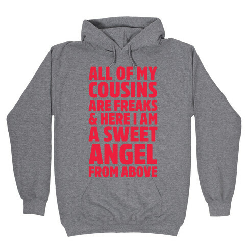 All of my Cousins are Freaks and Here I am a Sweet Angel From Above Hooded Sweatshirt