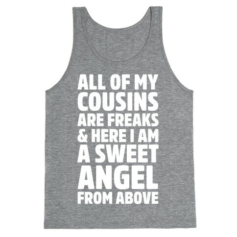 All of my Cousins are Freaks and Here I am a Sweet Angel From Above Tank Top