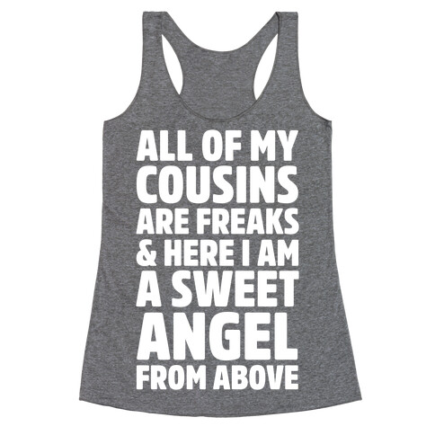 All of my Cousins are Freaks and Here I am a Sweet Angel From Above Racerback Tank Top