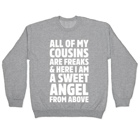 All of my Cousins are Freaks and Here I am a Sweet Angel From Above Pullover