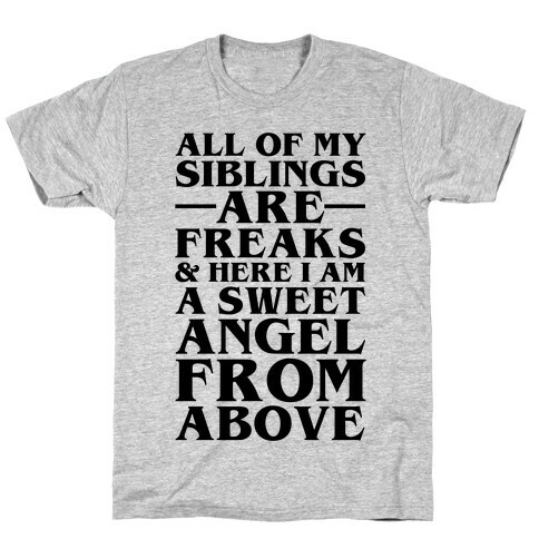 All Of My Siblings are Freaks and Here I am a Sweet Angel From Above T-Shirt