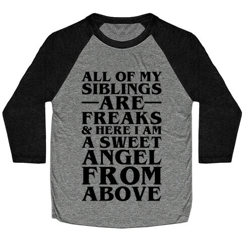 All Of My Siblings are Freaks and Here I am a Sweet Angel From Above Baseball Tee