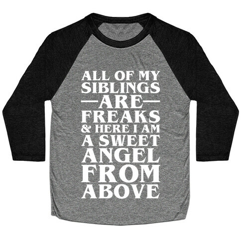 All Of My Siblings are Freaks and Here I am a Sweet Angel From Above Baseball Tee