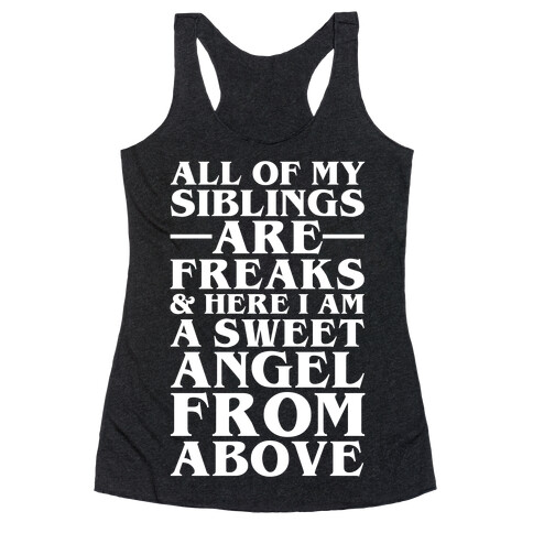 All Of My Siblings are Freaks and Here I am a Sweet Angel From Above Racerback Tank Top