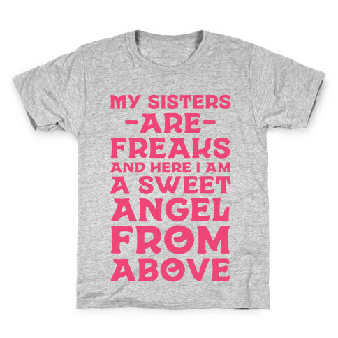 My Sisters are Freaks and Here I Am a Sweet Angel From Above Kids T-Shirt