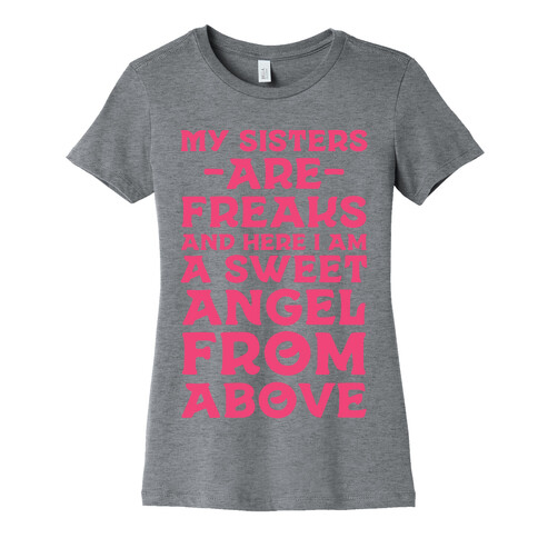 My Sisters are Freaks and Here I Am a Sweet Angel From Above Womens T-Shirt