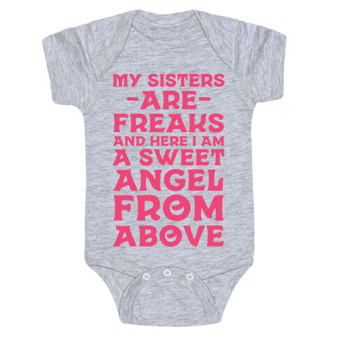 My Sisters are Freaks and Here I Am a Sweet Angel From Above Baby One-Piece