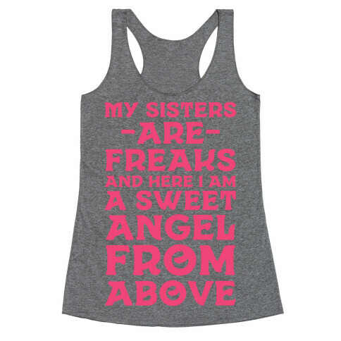 My Sisters are Freaks and Here I Am a Sweet Angel From Above Racerback Tank Top