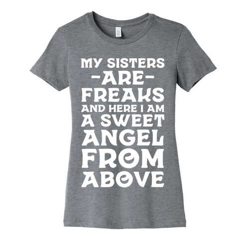 My Sisters are Freaks and Here I Am a Sweet Angel From Above Womens T-Shirt