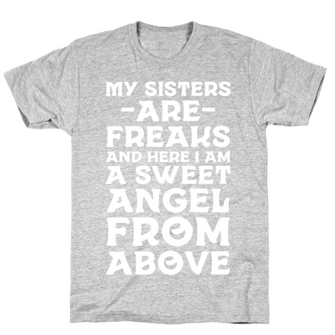 My Sisters are Freaks and Here I Am a Sweet Angel From Above T-Shirt