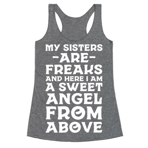 My Sisters are Freaks and Here I Am a Sweet Angel From Above Racerback Tank Top