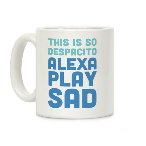 This Is So Despacito, Alexa, Play Sad Coffee Mug
