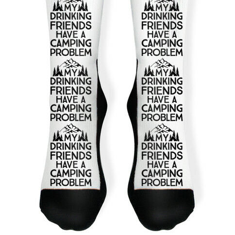 My Drinking Friends Have A Camping Problem Sock