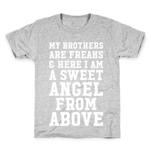My Brothers Are Freaks and Here I Am a Sweet Angel From Above Kids T-Shirt